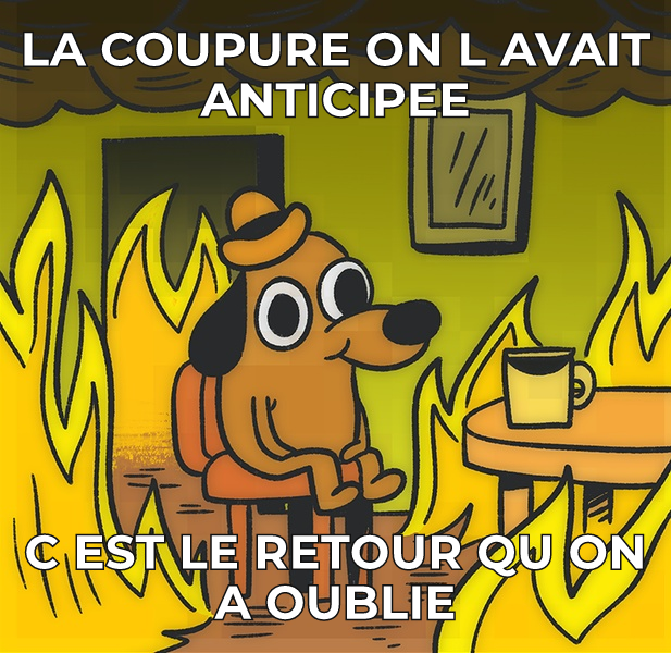 La coupure on l'avait anticipee, c'est le retour qu'on a oublie.